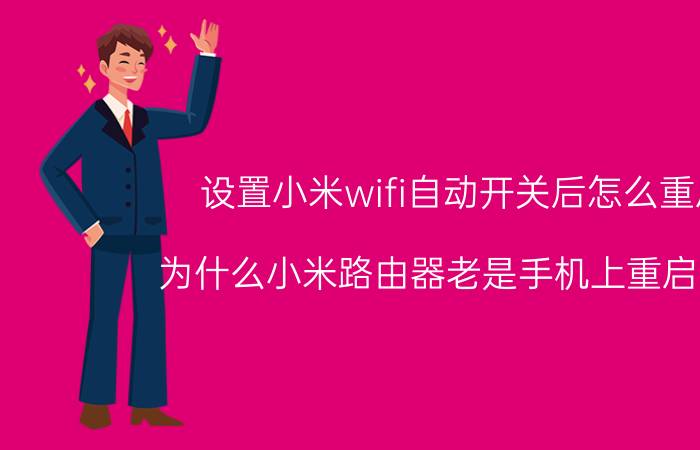 设置小米wifi自动开关后怎么重启 为什么小米路由器老是手机上重启失败？